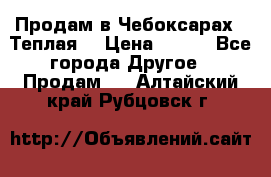 Продам в Чебоксарах!!!Теплая! › Цена ­ 250 - Все города Другое » Продам   . Алтайский край,Рубцовск г.